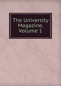 The University Magazine, Volume 1