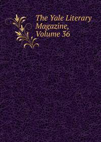 The Yale Literary Magazine, Volume 36