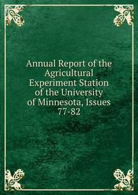 Annual Report of the Agricultural Experiment Station of the University of Minnesota, Issues 77-82