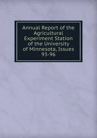 Annual Report of the Agricultural Experiment Station of the University of Minnesota, Issues 93-96