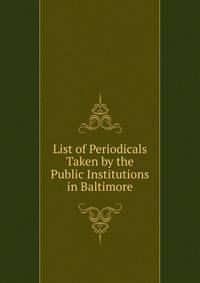 List of Periodicals Taken by the Public Institutions in Baltimore