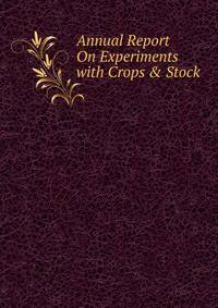 Annual Report On Experiments with Crops &amp; Stock