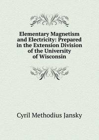 Elementary Magnetism and Electricity: Prepared in the Extension Division of the University of Wisconsin