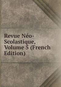 Revue Neo-Scolastique, Volume 5 (French Edition)