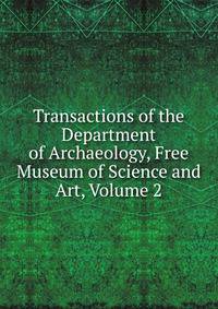 Transactions of the Department of Archaeology, Free Museum of Science and Art, Volume 2