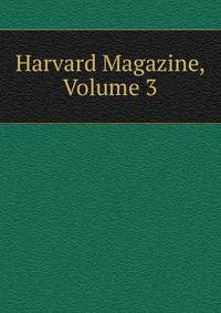 Harvard Magazine, Volume 3