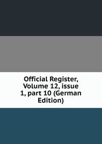 Official Register, Volume 12, issue 1, part 10 (German Edition)