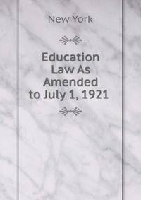 Education Law As Amended to July 1, 1921 .