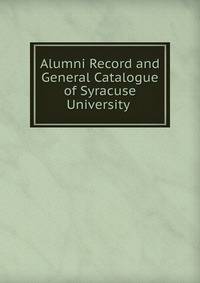 Alumni Record and General Catalogue of Syracuse University .
