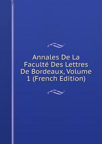 Annales De La Faculte Des Lettres De Bordeaux, Volume 1 (French Edition)