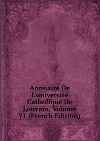 Annuaire De L'universit? Catholique De Louvain, Volume 71 (French Edition)