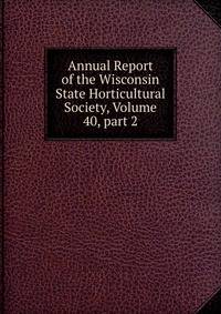 Annual Report of the Wisconsin State Horticultural Society, Volume 40, part 2