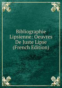 Bibliographie Lipsienne: Oeuvres De Juste Lipse (French Edition)