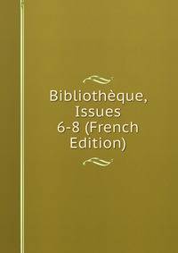 Bibliotheque, Issues 6-8 (French Edition)