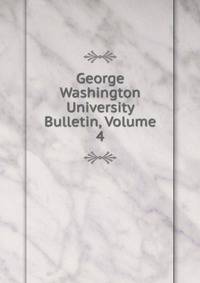 George Washington University Bulletin, Volume 4