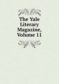 The Yale Literary Magazine, Volume 11