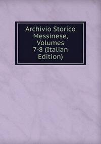 Archivio Storico Messinese, Volumes 7-8 (Italian Edition)