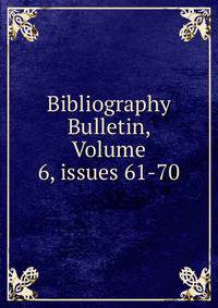 Bibliography Bulletin, Volume 6, issues 61-70