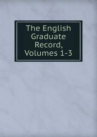 The English Graduate Record, Volumes 1-3