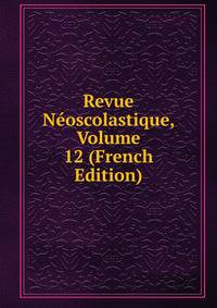 Revue Neoscolastique, Volume 12 (French Edition)