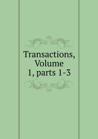 Transactions, Volume 1, parts 1-3