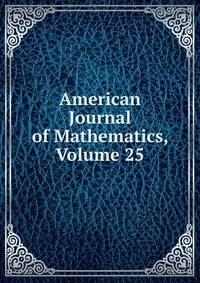 American Journal of Mathematics, Volume 25