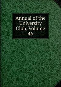 Annual of the University Club, Volume 46