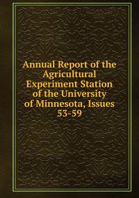 Annual Report of the Agricultural Experiment Station of the University of Minnesota, Issues 53-59