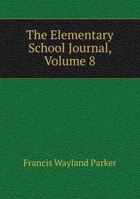 The Elementary School Journal, Volume 8