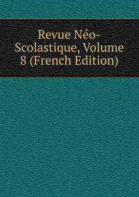 Revue Neo-Scolastique, Volume 8 (French Edition)