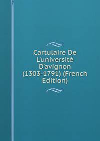 Cartulaire De L'universit? D'avignon (1303-1791) (French Edition)