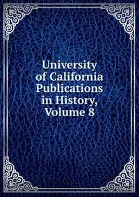 University of California Publications in History, Volume 8