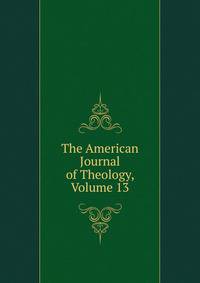 The American Journal of Theology, Volume 13