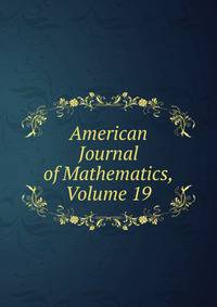 American Journal of Mathematics, Volume 19