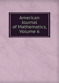 American Journal of Mathematics, Volume 6