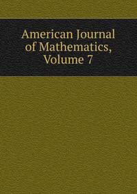 American Journal of Mathematics, Volume 7