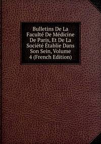 Bulletins De La Faculte De Medicine De Paris, Et De La Societe Etablie Dans Son Sein, Volume 4 (French Edition)