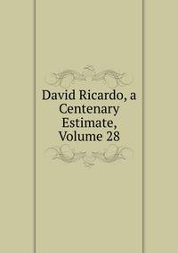 David Ricardo, a Centenary Estimate, Volume 28