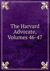 The Harvard Advocate, Volumes 46-47
