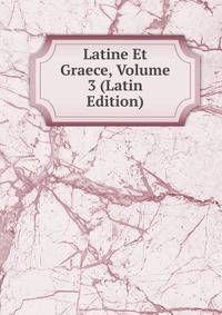 Latine Et Graece, Volume 3 (Latin Edition)
