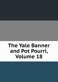 The Yale Banner and Pot Pourri, Volume 18