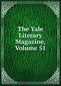 The Yale Literary Magazine, Volume 51