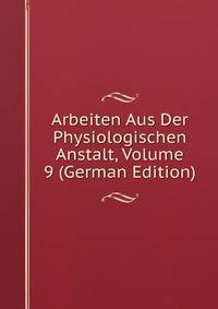 Arbeiten Aus Der Physiologischen Anstalt, Volume 9 (German Edition)