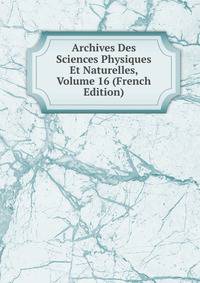 Archives Des Sciences Physiques Et Naturelles, Volume 16 (French Edition)