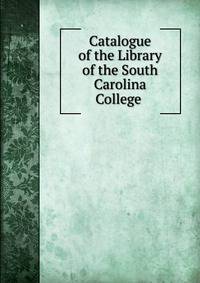 Catalogue of the Library of the South Carolina College .