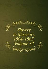 Slavery in Missouri, 1804-1865, Volume 32