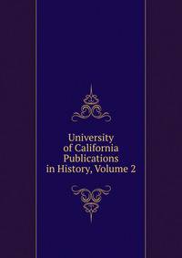 University of California Publications in History, Volume 2