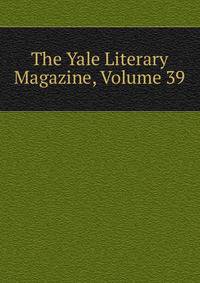 The Yale Literary Magazine, Volume 39