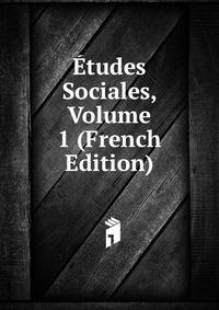 Etudes Sociales, Volume 1 (French Edition)