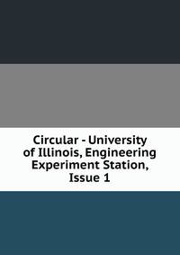 Circular - University of Illinois, Engineering Experiment Station, Issue 1